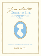 Jane Austen Guide to Life: Thoughtful Lessons for the Modern Woman