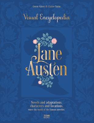 Jane Austen: Visual Encyclopedia: Novels and Adaptations, Characters and Locations - Enter the World of the Famous Novelist. - Saim, Claire, and Giret, Gwen