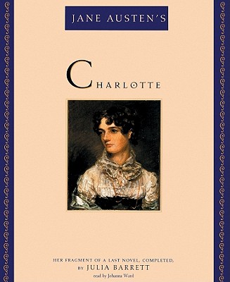 Jane Austen's Charlotte: Her Fragment of a Last Novel - Barrett, Julia, and Ward, Johanna (Read by)