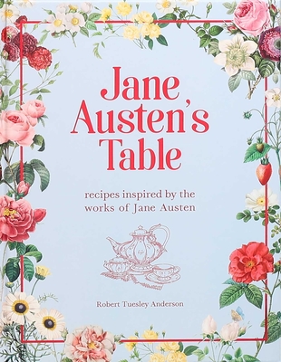 Jane Austen's Table: Recipes Inspired by the Works of Jane Austen - Anderson, Robert Tuesley