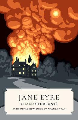 Jane Eyre (Canon Classics Worldview Edition) - Bront, Charlotte, and Ryan, Amanda (Introduction by)