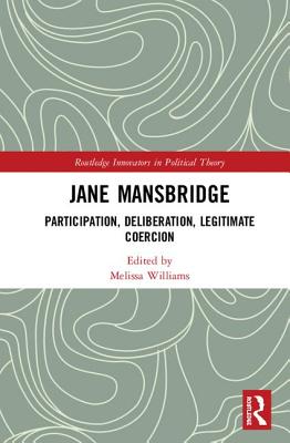 Jane Mansbridge: Participation, Deliberation, Legitimate Coercion - Williams, Melissa (Editor)