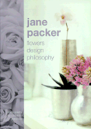 Jane Packer: Flowers Design Philosophy - Packer, Jane, and Gratwicke, Catherine (Photographer), and Amos, Sharon (Text by)