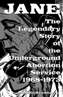 Jane: The Legendary Story of the Underground Abortion Service, 1968-1973 - Arcana, Judith (Editor)