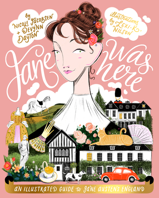 Jane Was Here: An Illustrated Guide to Jane Austen's England - Jacobsen, Nicole, and Dayton, Devynn, and Nilson, Lexi K.