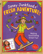 Janey Junkfood's Fresh Adventure!: Making Good Eating Great Fun!