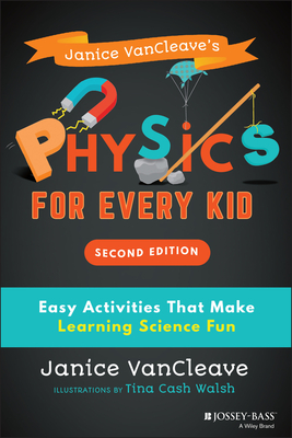 Janice Vancleave's Physics for Every Kid: Easy Activities That Make Learning Science Fun - VanCleave, Janice
