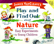 Janice VanCleave's Play and Find Out about Nature: Easy Experiments for Young Children - VanCleave, Janice Pratt