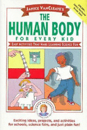 Janice VanCleave's the Human Body for Every Kid: Easy Activities That Make Learning Science Fun