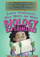 Janice VanCleave's Wild, Wacky, and Weird Biology Experiments