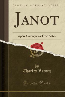 Janot: Op?ra Comique En Trois Actes (Classic Reprint) - Lecocq, Charles