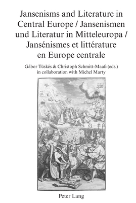 Jansenisms and Literature in Central Europe / Jansenismen und Literatur in Mitteleuropa / Jans?nismes et litt?rature en Europe centrale - Hesselmann, Peter (Series edited by), and T?sk?s, Gabor (Editor), and Schmitt-Maa?, Christoph (Editor)