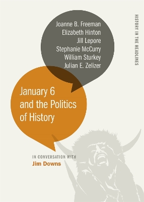 January 6 and the Politics of History - Downs, Jim, and McCurry, Stephanie, and Freeman, Joanne B