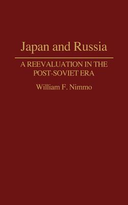 Japan and Russia: A Reevaluation in the Post-Soviet Era - Nimmo, William F