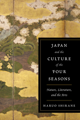 Japan and the Culture of the Four Seasons: Nature, Literature, and the Arts - Shirane, Haruo, Professor