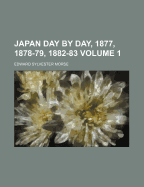 Japan Day by Day, 1877, 1878-79, 1882-83; Volume 1