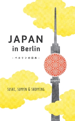 Japan in Berlin: Sushi, Suppen und Shopping - Schwab, Axel