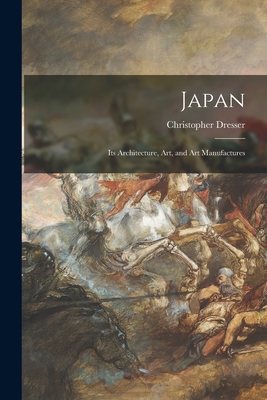 Japan: Its Architecture, Art, and Art Manufactures - Dresser, Christopher