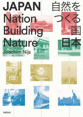 Japan: Nation Building Nature - Nijs, Joachim (Text by)