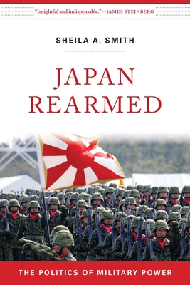 Japan Rearmed: The Politics of Military Power - Smith, Sheila A