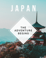 Japan - The Adventure Begins: Trip Planner & Travel Journal Notebook To Plan Your Next Vacation In Detail Including Itinerary, Checklists, Calendar, Flight, Hotels & more