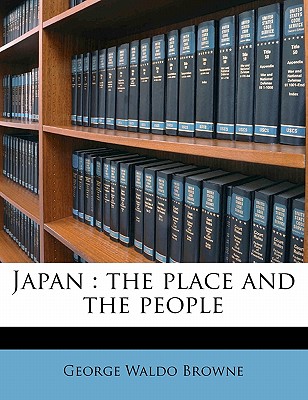 Japan: The Place and the People - Browne, George Waldo