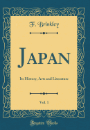 Japan, Vol. 1: Its History, Arts and Literature (Classic Reprint)