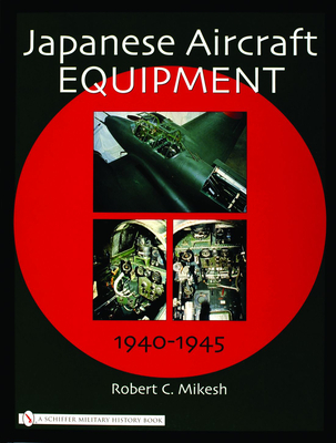 Japanese Aircraft Equipment: 1940-1945 - Mikesh, Robert C.