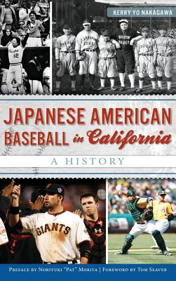 Japanese American Baseball in California: A History - Nakagawa, Kerry Yo, and Seaver, Tom (Foreword by), and Morita, Noriyuki Pat (Preface by)