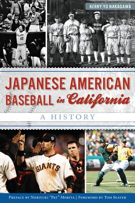 Japanese American Baseball in California: A History - Nakagawa, Kerry Yo, and Seaver, Tom (Foreword by), and Morita, Noriyuki Pat (Preface by)