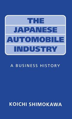 Japanese Automobile Industry: A Business History - Shimokawa, Koichi, and Barker, T