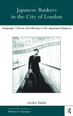 Japanese Bankers in the City of London: Language, Culture and Identity in the Japanese Diaspora - Sakai, Junko