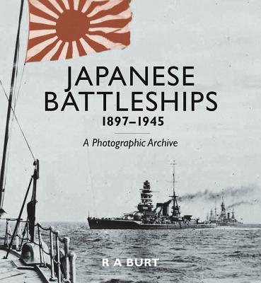 Japanese Battleships, 1897-1945: A Photographic Archive - Burt, R A