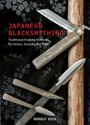 Japanese Blacksmithing: Traditional Forging Methods for Knives, Swords, and Tools - Dick, Rudolf