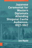 Japanese Ceremonial for Western Diplomats Attending Shogunal Castle Audiences, 1857-1867