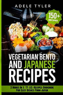 Japanese Cookbook And Vegetarian Bento: 2 Books In 1: 77 (x2) Recipes For Easy Dishes From Japan