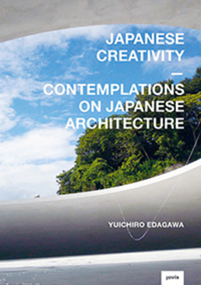 Japanese Creativity: Contemplations on Japanese Architecture - Edagawa, Yuichiro, and Kuma, Kengo (Foreword by)