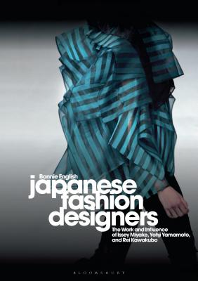 Japanese Fashion Designers: The Work and Influence of Issey Miyake, Yohji Yamamotom, and Rei Kawakubo - English, Bonnie, Professor