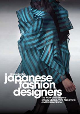 Japanese Fashion Designers: The Work and Influence of Issey Miyake, Yohji Yamamotom, and Rei Kawakubo - English, Bonnie, Professor