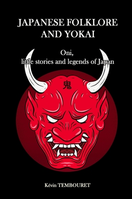 Japanese folklore and Yokai: Oni, little stories and legends of Japan - Tembouret, Kvin