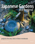 Japanese Gardens in a Weekend: Projects for One, Two or Three Weekends