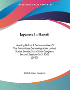 Japanese In Hawaii: Hearing Before A Subcommittee Of The Committee On Immigration United States Senate, Sixty Sixth Congress, Second Session On S. 3206 (1920)