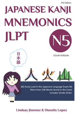 JAPANESE KANJI MNEMONICS JLPT N5 - Color Version: 103 Kanji used in the Japanese Language Exam N5 - Lopez, Dioxelis (Editor), and Jimenez, Lindsay