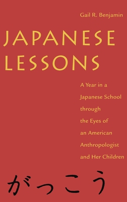 Japanese Lessons: A Year in a Japanese School Through the Eyes of an American Anthropologist and Her Children - Benjamin, Gail R