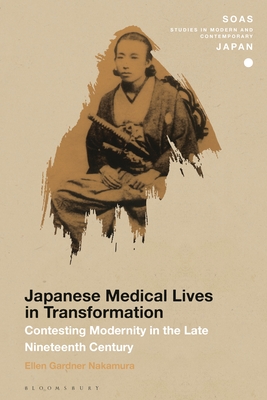 Japanese Medical Lives in Transformation: Contesting Modernity in the Late Nineteenth Century - Nakamura, Ellen Gardner, and Gerteis, Christopher (Editor)