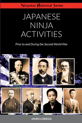 Japanese Ninja Activities: Prior to and During the Second World War - Loriega, James