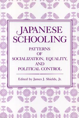 Japanese Schooling: Patterns of Socialization, Equality, and Political Control - Shields, James J (Editor)