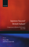Japanese Success? British Failure?: Comparisons in Business Performance Since 1945