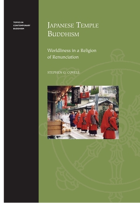 Japanese Temple Buddhism: Worldliness in a Religion of Renunciation - Covell, Stephen G