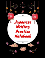 Japanese Writing Practice Notebook: Practice Writing Japanese for Beginners Learn Kanji Symbols & Kana Characters How to Write Hiragana, Katakana and Genkouyoushi